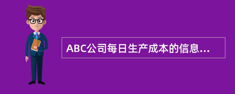 ABC公司每日生产成本的信息如下所示：<br /><img border="0" style="width: 468px; height: 231px;