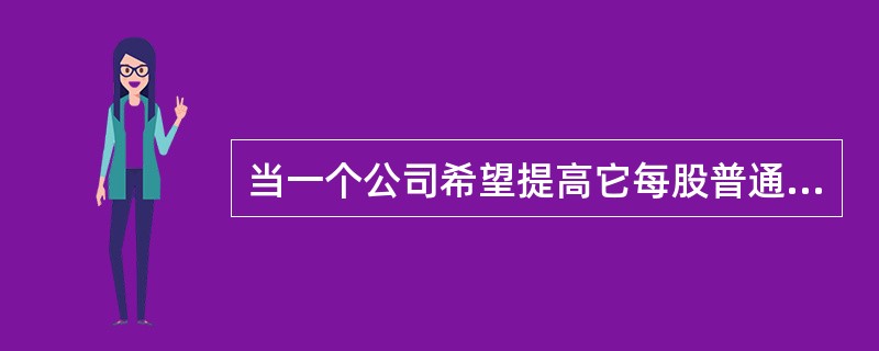 当一个公司希望提高它每股普通股的市场价值，这个公司将进行