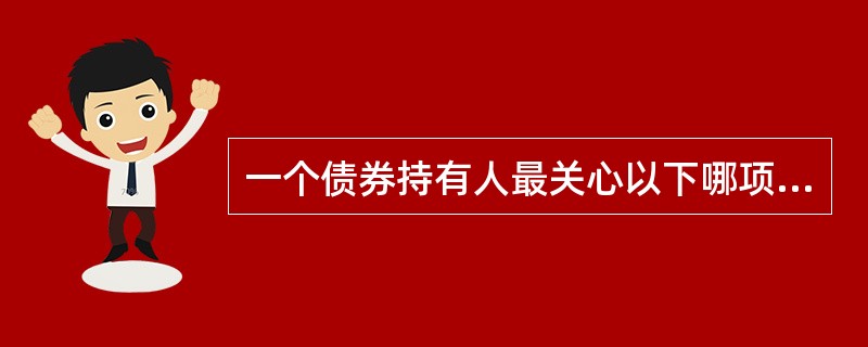 一个债券持有人最关心以下哪项比率？