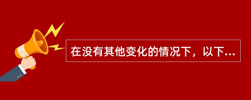 在没有其他变化的情况下，以下哪些行动将有效地提高公司的财务杠杆？