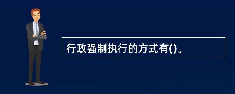 行政强制执行的方式有()。