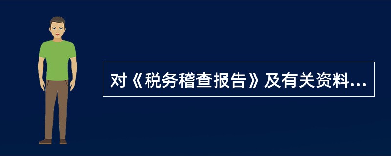 对《税务稽查报告》及有关资料，审理人员应当着重审核以下内容。()