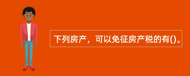 下列房产，可以免征房产税的有()。