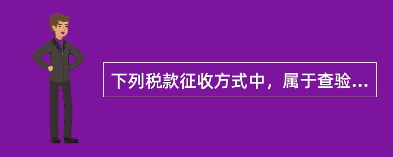 下列税款征收方式中，属于查验征收的是()。