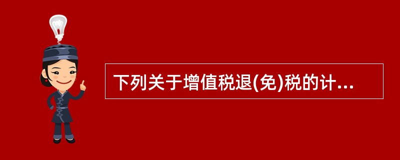 下列关于增值税退(免)税的计税依据，表述正确的有()。