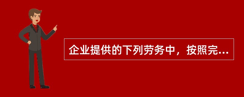 企业提供的下列劳务中，按照完工进度确认企业所得税应税收入的有()。