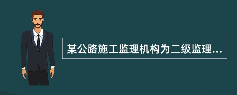 某公路施工监理机构为二级监理机构，则驻地办的主要职责包括（）。