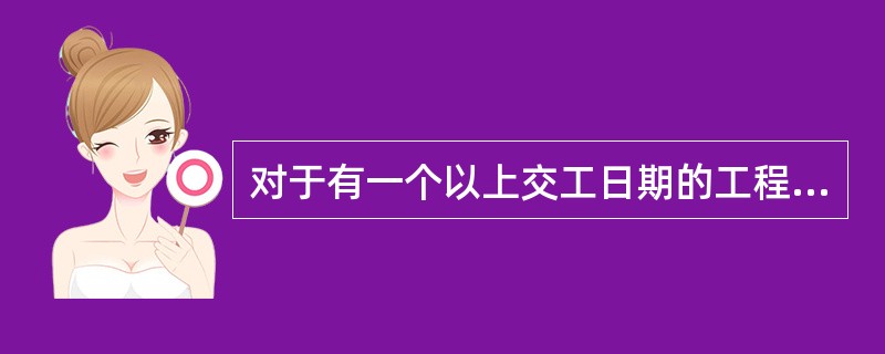 对于有一个以上交工日期的工程，缺陷责任期应从最后一个交工日期起算。（）