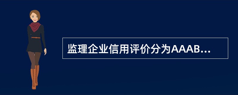 监理企业信用评价分为AAABCD五个等级。（）