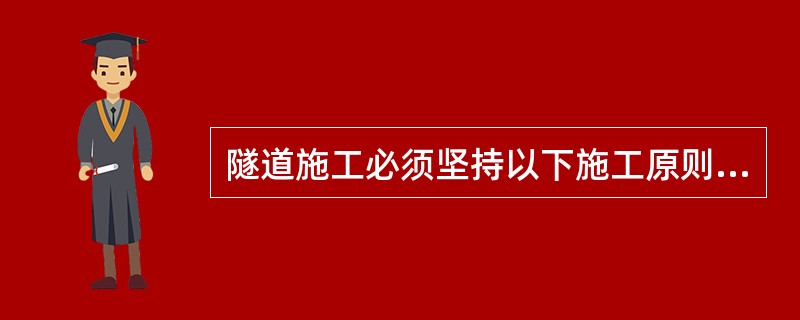 隧道施工必须坚持以下施工原则（）。