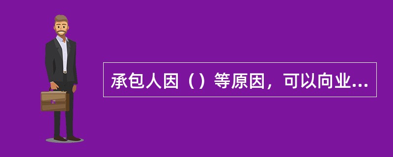 承包人因（）等原因，可以向业主提出工期索赔申请。