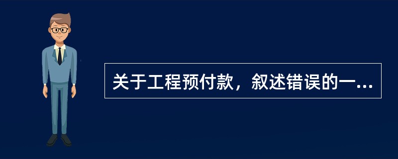 关于工程预付款，叙述错误的一项是（）。