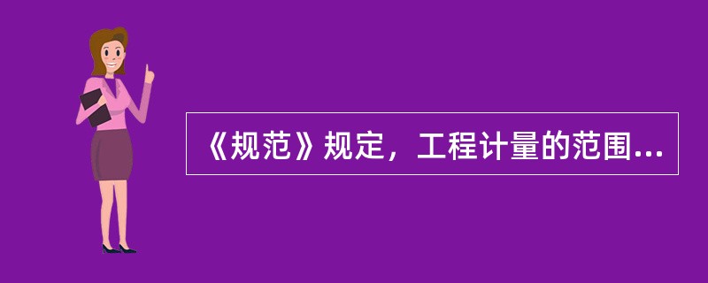 《规范》规定，工程计量的范围包括（）。