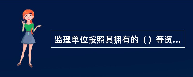 监理单位按照其拥有的（）等资质条件申请资质。