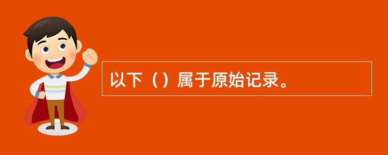 以下（）属于原始记录。