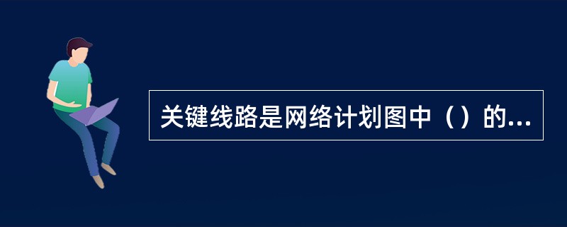 关键线路是网络计划图中（）的线路。