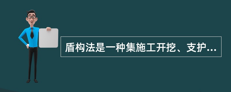 盾构法是一种集施工开挖、支护、推进、衬砌、出土等多种作业于一体的大型暗挖隧道施工机械。（）