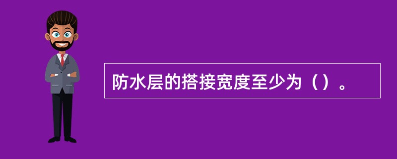 防水层的搭接宽度至少为（）。