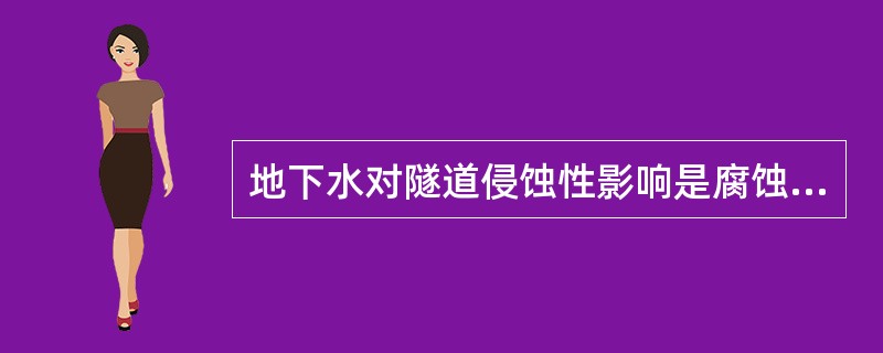 地下水对隧道侵蚀性影响是腐蚀作用。（）