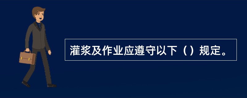 灌浆及作业应遵守以下（）规定。