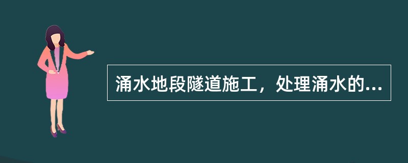 涌水地段隧道施工，处理涌水的辅助施工办法是（）。