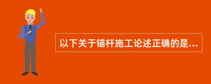 以下关于锚杆施工论述正确的是（）。