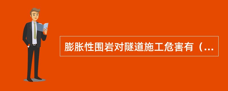 膨胀性围岩对隧道施工危害有（）。