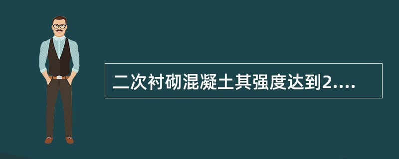 二次衬砌混凝土其强度达到2.5MPa时（）。