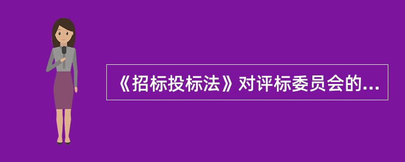 《招标投标法》对评标委员会的规定有（）。