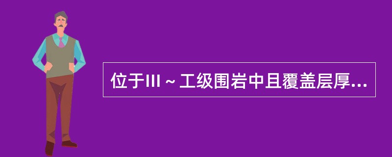 位于Ⅲ～工级围岩中且覆盖层厚度小于40m的隧道，应进行地表沉降量测。（）