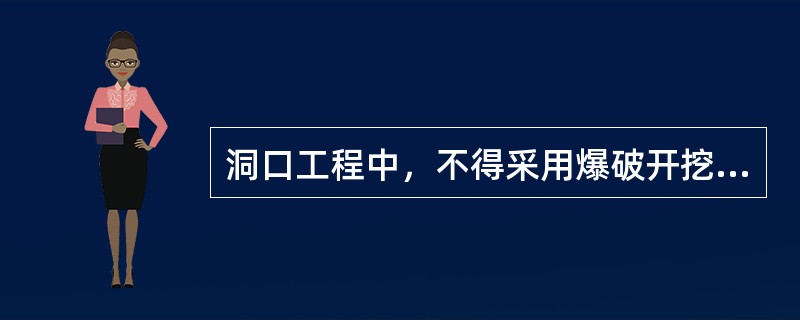 洞口工程中，不得采用爆破开挖边（仰）坡。（）