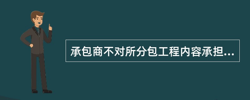 承包商不对所分包工程内容承担责任和义务。