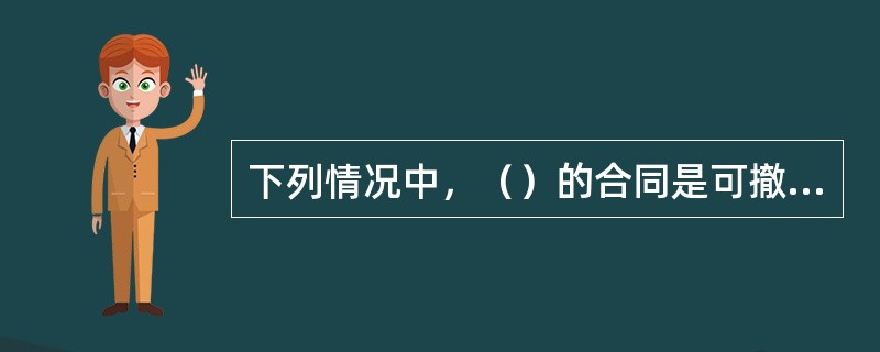 下列情况中，（）的合同是可撤销合同。