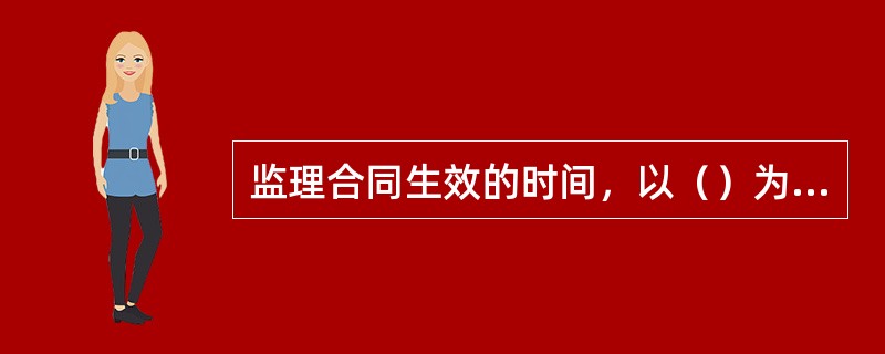 监理合同生效的时间，以（）为准。