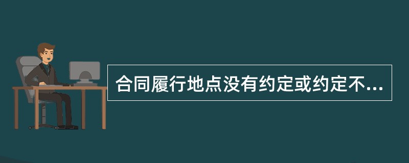 合同履行地点没有约定或约定不明确的，下列确定方法的表述，正确的是（）。