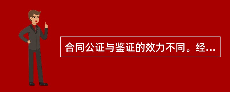 合同公证与鉴证的效力不同。经过鉴证的合同，其法律效力高于经过公证的合同。（）