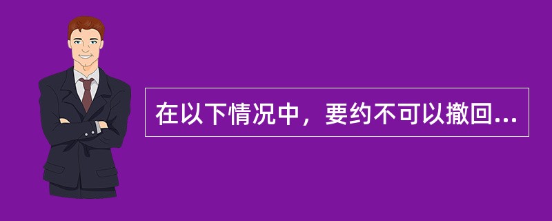 在以下情况中，要约不可以撤回的有（）。