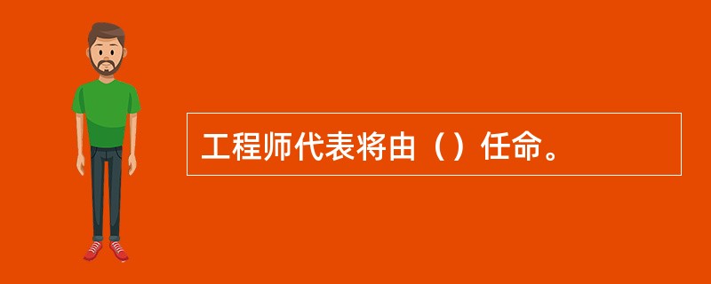 工程师代表将由（）任命。