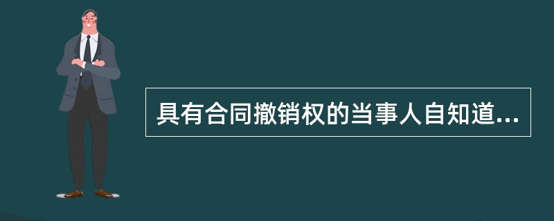 具有合同撤销权的当事人自知道撤销事由之日起（）内没有行使撤销权，撤销权消失。