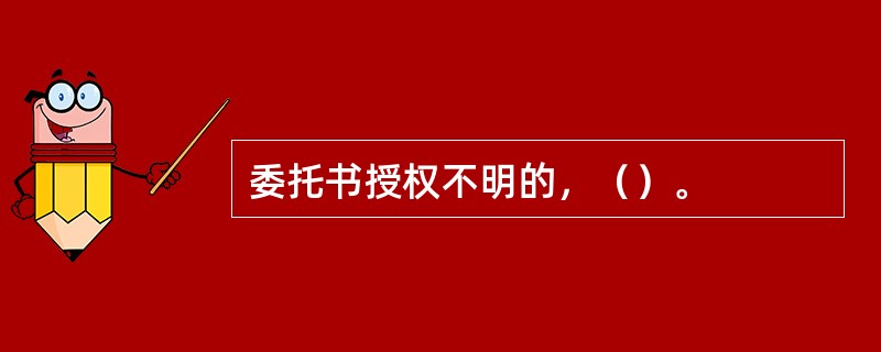 委托书授权不明的，（）。
