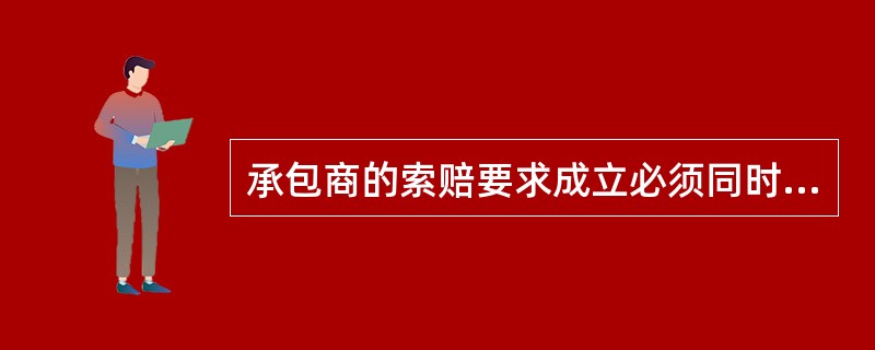 承包商的索赔要求成立必须同时具备（）