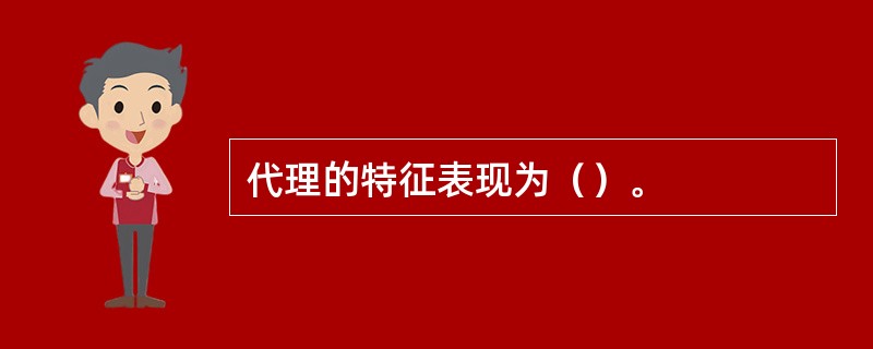 代理的特征表现为（）。