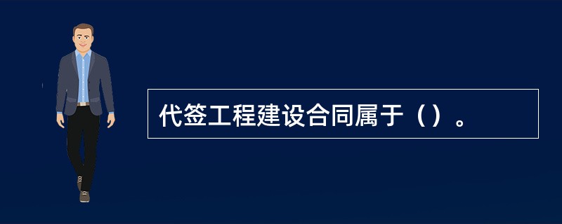 代签工程建设合同属于（）。