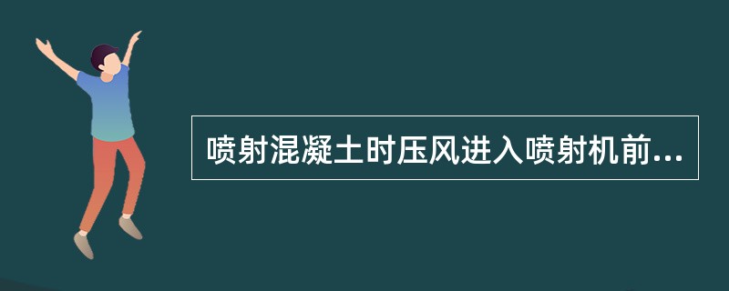 喷射混凝土时压风进入喷射机前应做的准备工作是（）。