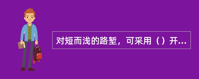 对短而浅的路堑，可采用（）开挖法。