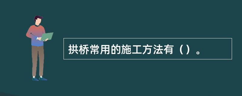 拱桥常用的施工方法有（）。