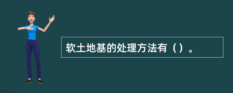 软土地基的处理方法有（）。