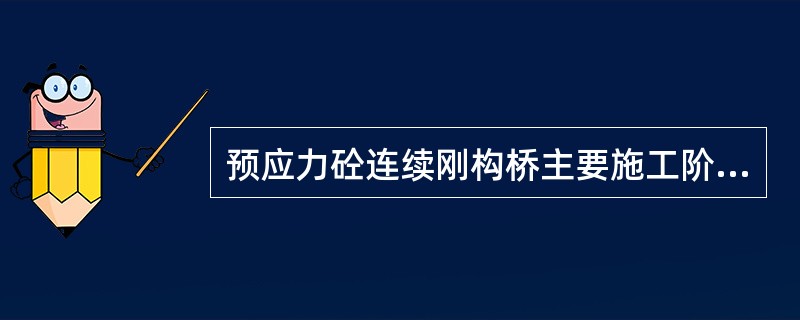 预应力砼连续刚构桥主要施工阶段为（）