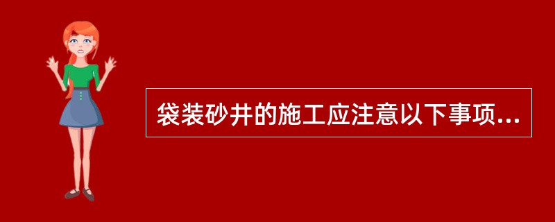 袋装砂井的施工应注意以下事项（）。