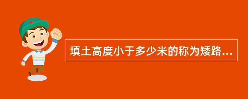 填土高度小于多少米的称为矮路堤（）